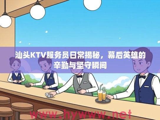 汕头KTV服务员日常揭秘，幕后英雄的辛勤与坚守瞬间
