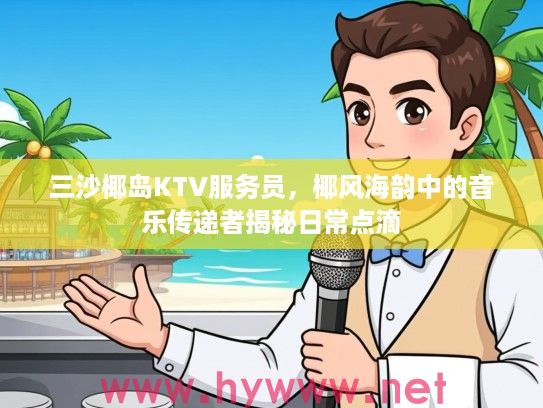 三沙椰岛KTV服务员，椰风海韵中的音乐传递者揭秘日常点滴