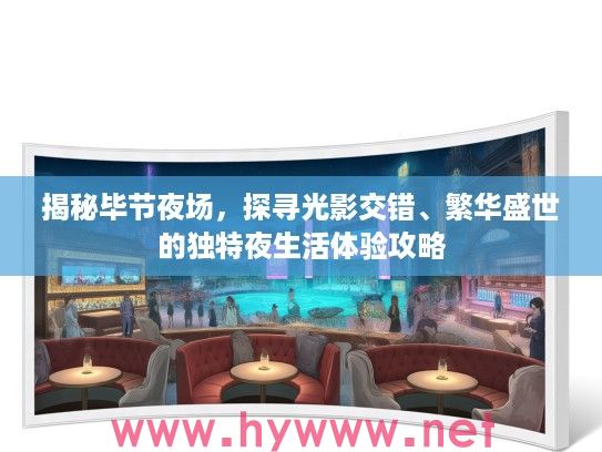 揭秘毕节夜场,探寻光影交错、繁华盛世的独特夜生活体验攻略 揭秘毕节夜场,探寻光影交错、繁华盛世的独特夜生活体验攻略
