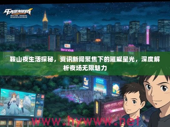 鞍山夜生活探秘，资讯新闻聚焦下的璀璨星光，深度解析夜场无限魅力