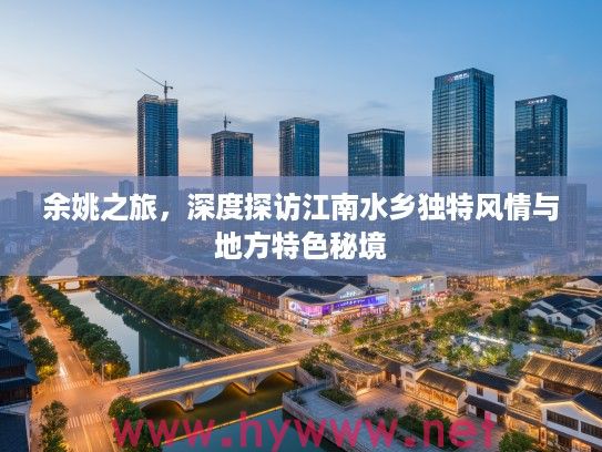 余姚之旅,深度探访江南水乡独特风情与地方特色秘境 余姚之旅,深度探访江南水乡独特风情与地方特色秘境
