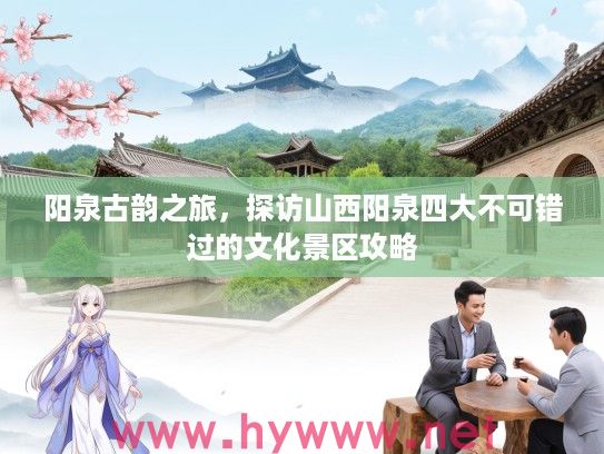 阳泉古韵之旅，探访山西阳泉四大不可错过的文化景区攻略