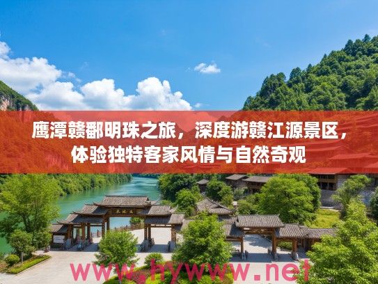 鹰潭赣鄱明珠之旅，深度游赣江源景区，体验独特客家风情与自然奇观