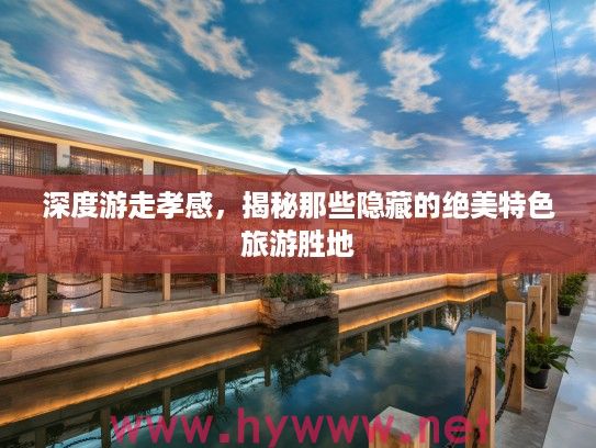 深度游走孝感，揭秘那些隐藏的绝美特色旅游胜地