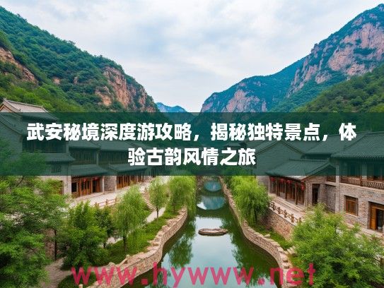 武安秘境深度游攻略，揭秘独特景点，体验古韵风情之旅