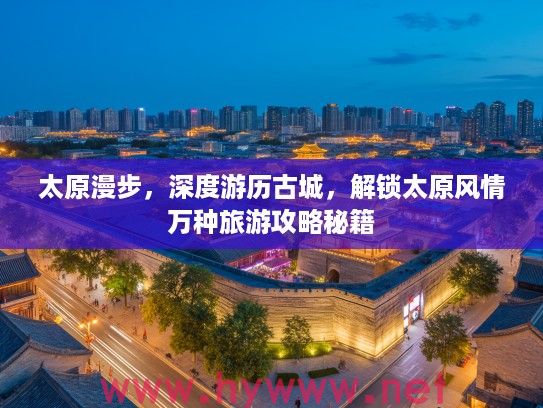 太原漫步，深度游历古城，解锁太原风情万种旅游攻略秘籍