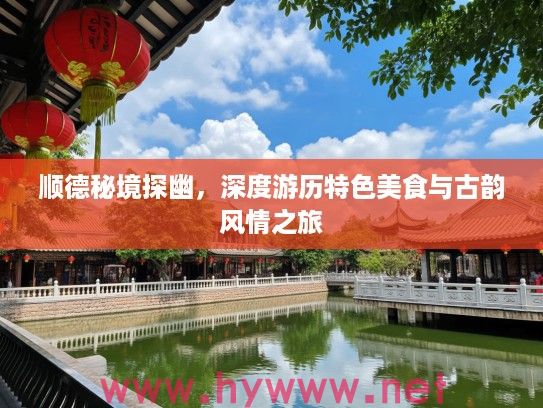 顺德秘境探幽,深度游历特色美食与古韵风情之旅 顺德秘境探幽,深度游历特色美食与古韵风情之旅