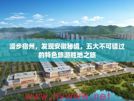 漫步宿州,发现安徽秘境,五大不可错过的特色旅游胜地之旅 漫步宿州,发现安徽秘境,五大不可错过的特色旅游胜地之旅
