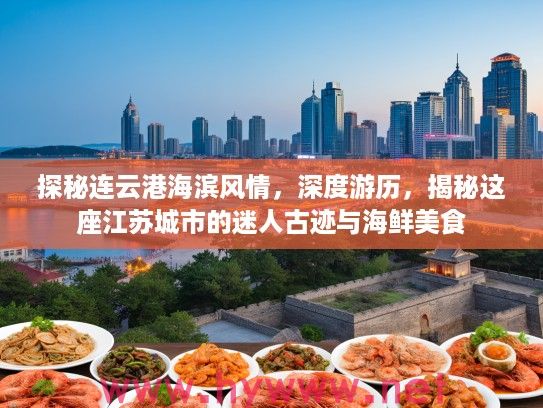 探秘连云港海滨风情，深度游历，揭秘这座江苏城市的迷人古迹与海鲜美食