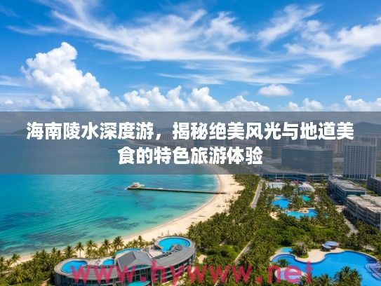海南陵水深度游，揭秘绝美风光与地道美食的特色旅游体验