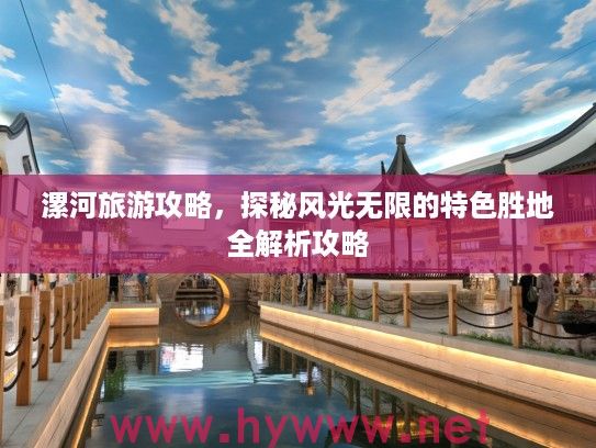 漯河旅游攻略，探秘风光无限的特色胜地全解析攻略