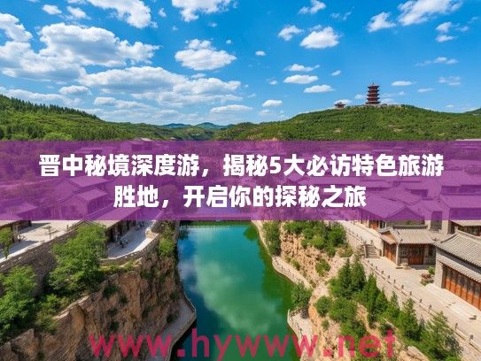 晋中秘境深度游，揭秘5大必访特色旅游胜地，开启你的探秘之旅