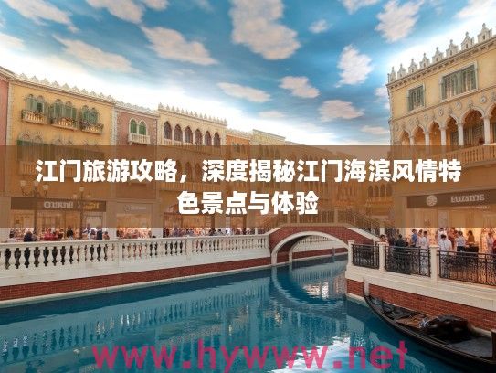 江门旅游攻略，深度揭秘江门海滨风情特色景点与体验