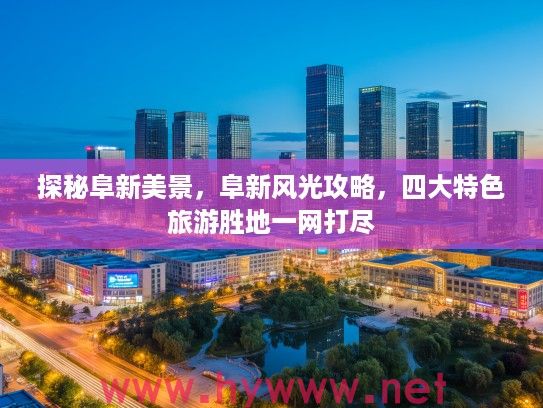 探秘阜新美景，阜新风光攻略，四大特色旅游胜地一网打尽