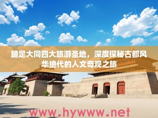 踏足大同四大旅游圣地，深度探秘古都风华绝代的人文奇观之旅