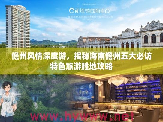 儋州风情深度游,揭秘海南儋州五大必访特色旅游胜地攻略 儋州风情深度游,揭秘海南儋州五大必访特色旅游胜地攻略