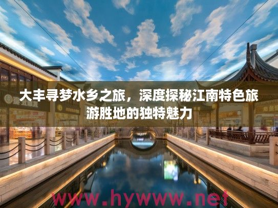 大丰寻梦水乡之旅,深度探秘江南特色旅游胜地的独特魅力 大丰寻梦水乡之旅,深度探秘江南特色旅游胜地的独特魅力