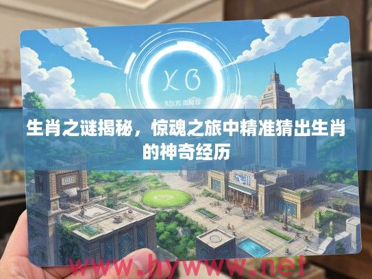 生肖之谜揭秘，惊魂之旅中精准猜出生肖的神奇经历