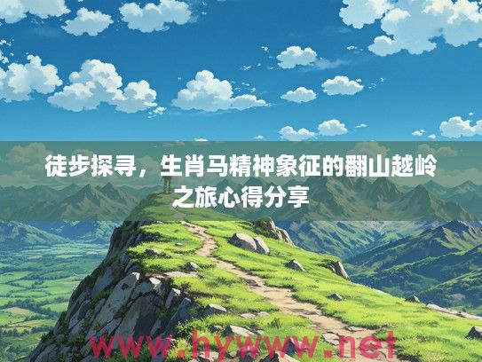 徒步探寻，生肖马精神象征的翻山越岭之旅心得分享