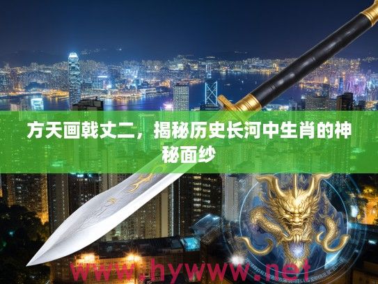 方天画戟丈二，揭秘历史长河中生肖的神秘面纱