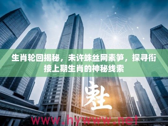 生肖轮回揭秘，未许蛛丝网素笋，探寻衔接上期生肖的神秘线索