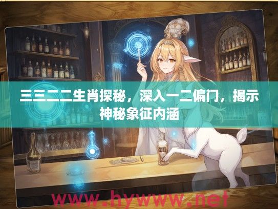 三三二二生肖探秘，深入一二偏门，揭示神秘象征内涵
