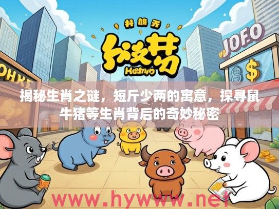 揭秘生肖之谜，短斤少两的寓意，探寻鼠牛猪等生肖背后的奇妙秘密