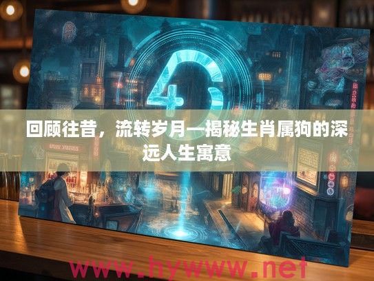 回顾往昔，流转岁月—揭秘生肖属狗的深远人生寓意