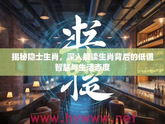 揭秘隐士生肖，深入解读生肖背后的低调智慧与生活态度