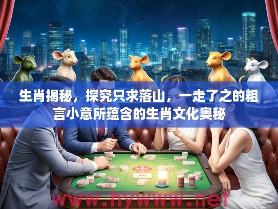 生肖揭秘，探究只求落山，一走了之的粗言小意所蕴含的生肖文化奥秘