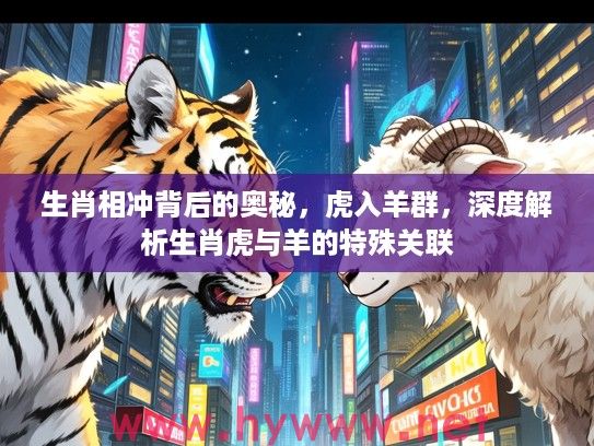 生肖相冲背后的奥秘，虎入羊群，深度解析生肖虎与羊的特殊关联