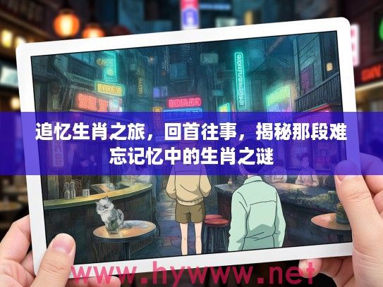 追忆生肖之旅，回首往事，揭秘那段难忘记忆中的生肖之谜