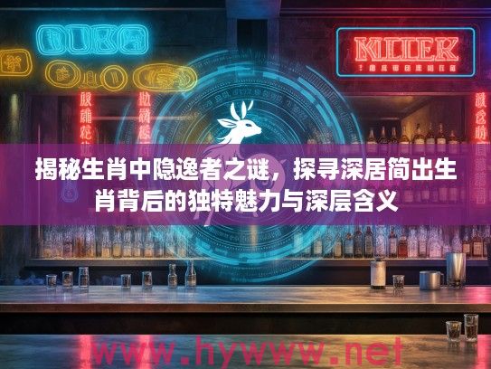 揭秘生肖中隐逸者之谜，探寻深居简出生肖背后的独特魅力与深层含义