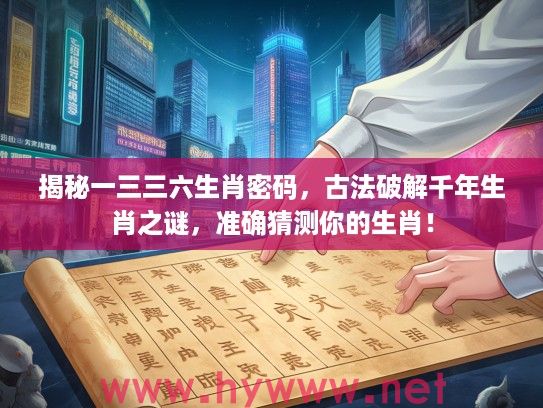 揭秘一三三六生肖密码，古法破解千年生肖之谜，准确猜测你的生肖！