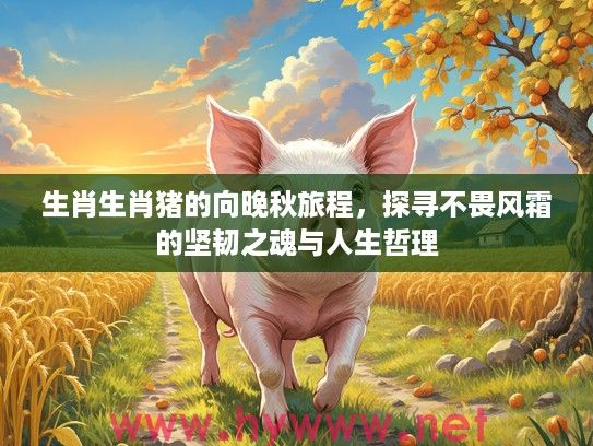 生肖生肖猪的向晚秋旅程，探寻不畏风霜的坚韧之魂与人生哲理