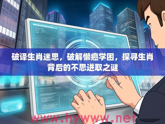 破译生肖迷思，破解懒癌学困，探寻生肖背后的不思进取之谜