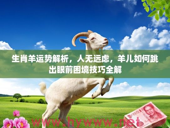生肖羊运势解析，人无远虑，羊儿如何跳出眼前困境技巧全解