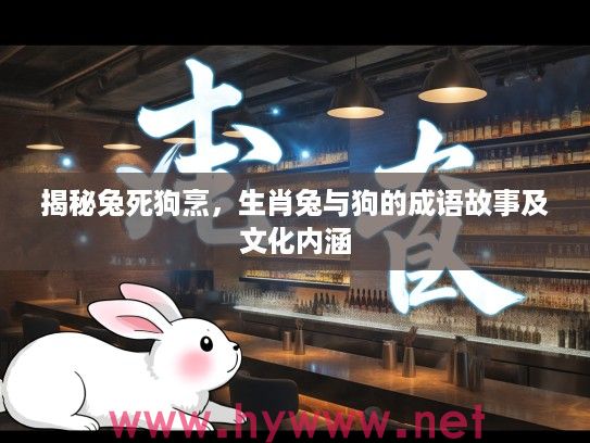 揭秘兔死狗烹，生肖兔与狗的成语故事及文化内涵