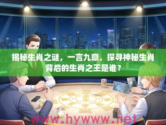 揭秘生肖之谜，一言九鼎，探寻神秘生肖背后的生肖之王是谁？