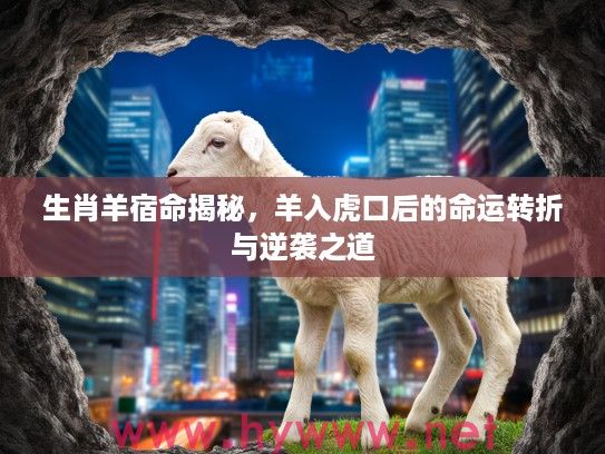 生肖羊宿命揭秘，羊入虎口后的命运转折与逆袭之道