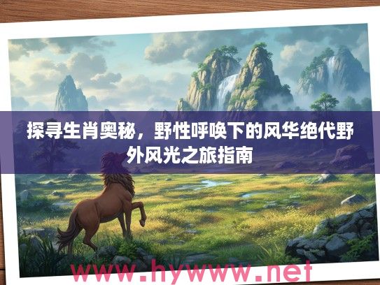 探寻生肖奥秘，野性呼唤下的风华绝代野外风光之旅指南