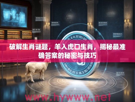 破解生肖谜题，羊入虎口生肖，揭秘最准确答案的秘密与技巧