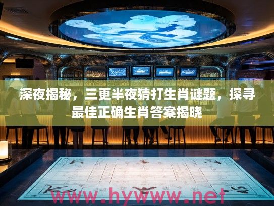 深夜揭秘，三更半夜猜打生肖谜题，探寻最佳正确生肖答案揭晓