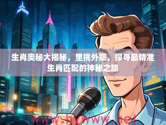 生肖奥秘大揭秘，里挑外撅，探寻最精准生肖匹配的神秘之旅