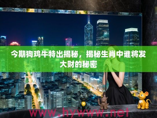 今期狗鸡牛特出揭秘，揭秘生肖中谁将发大财的秘密