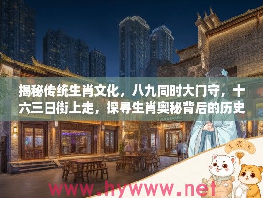 揭秘传统生肖文化，八九同时大门守，十六三日街上走，探寻生肖奥秘背后的历史故事