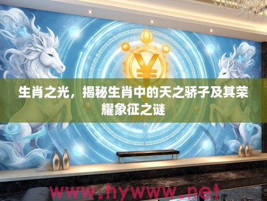 生肖之光，揭秘生肖中的天之骄子及其荣耀象征之谜