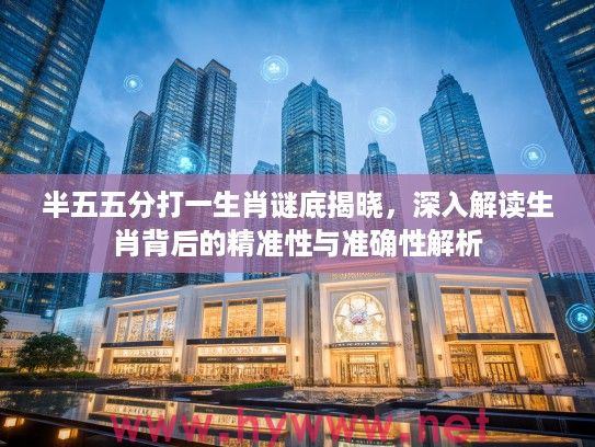 半五五分打一生肖谜底揭晓，深入解读生肖背后的精准性与准确性解析