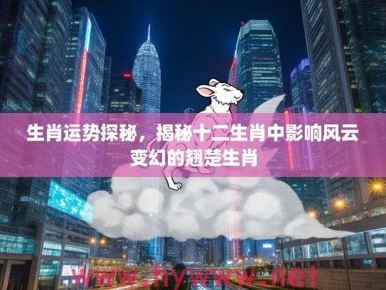 生肖运势探秘，揭秘十二生肖中影响风云变幻的翘楚生肖