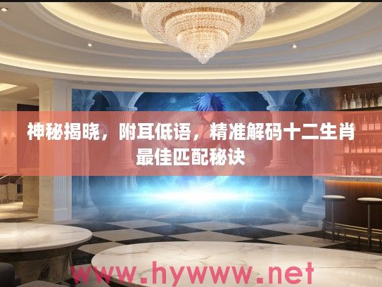 神秘揭晓，附耳低语，精准解码十二生肖最佳匹配秘诀